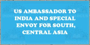 US Ambassador to India and Special Envoy for South, Central Asia