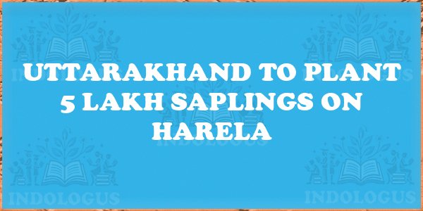 Uttarakhand to Plant 5 Lakh Saplings on Harela