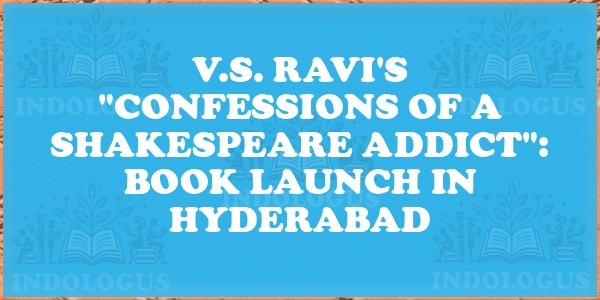 V.S. Ravi's "Confessions of a Shakespeare Addict": Book Launch in Hyderabad