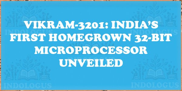 Vikram-3201: India’s First Homegrown 32-Bit Microprocessor Unveiled