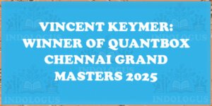 Vincent Keymer: Winner of Quantbox Chennai Grand Masters 2025