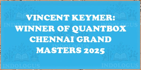 Vincent Keymer: Winner of Quantbox Chennai Grand Masters 2025